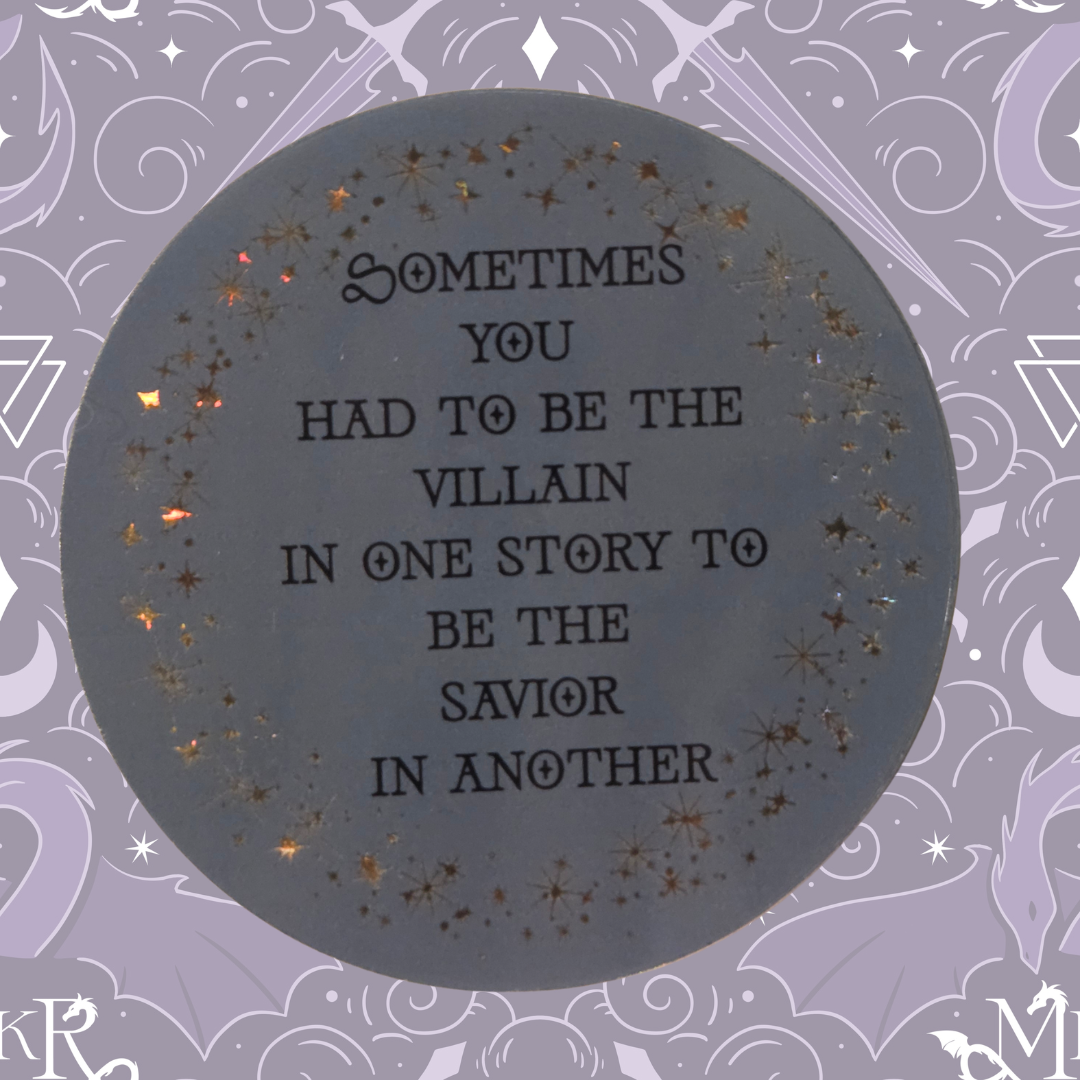 "Sometimes You Have to Be the Villain in One Story" Sticker - Solstice Box Leftover